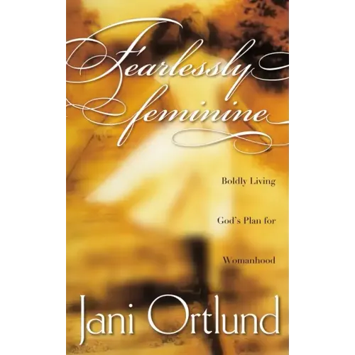 Fearlessly Feminine: Boldly Living God's Plan for Womanhood