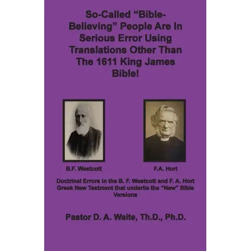 So-called "Bible-Believing" People Are in Serious Error Using Translations Other Than The 1611 King James Bible: Doctrinal Errors in the Westcott and