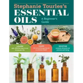 Stephanie Tourles's Essential Oils: A Beginner's Guide: Learn Safe, Effective Ways to Use 25 Popular Oils; Make 100 Aromatherapy Blends to Enhance Hea