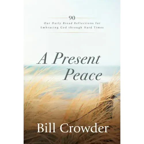A Present Peace: 90 Our Daily Bread Reflections for Embracing God's Truth Through Hard Times