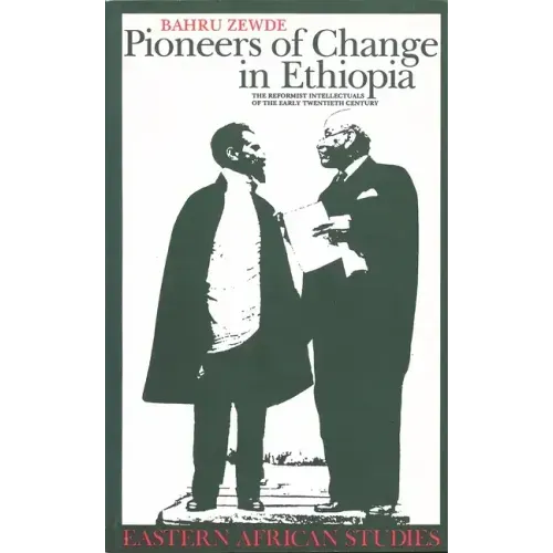 Pioneers Of Change In Ethiopia: The Reformist Intellectuals of the Early Twentieth Century