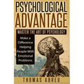 Psychological Advantage: Master the Art of Psychology - Make a Difference Helping People with Emotional Problems