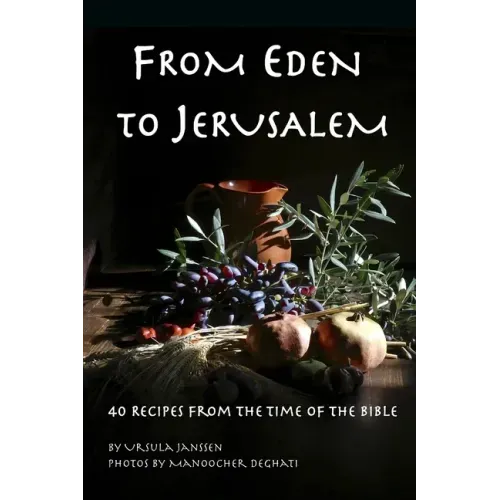 From Eden to Jerusalem: 40 Recipes from the Time of the Bible