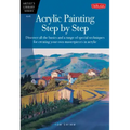 Acrylic Painting Step by Step: Discover All the Basics and a Range of Special Techniques for Creating Your Own Masterpieces in Acrylic