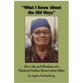 What I Know about the Old Ways: The Life and Wisdom of a Flathead Indian Reservation Elder