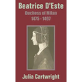 Beatrice D'Este: Duchess of Milan 1475 - 1497