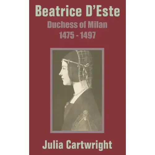 Beatrice D'Este: Duchess of Milan 1475 - 1497