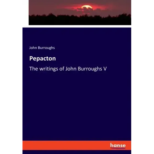 Pepacton: The writings of John Burroughs V