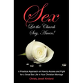Sex Let the Church Say, Amen!: A Practical Approach on How to Access and Fight for a Great Sex Life in Your Christian Marriage