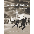 Sherwood History: A Sense of World War II and the Home Front - Volume III 1940-1949