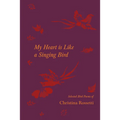 My Heart is Like a Singing Bird - Selected Bird Poems of Christina Rossetti