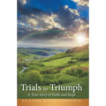 Trials to Triumph: A True Story of Faith and Hope
