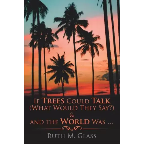 If Trees Could Talk (What Would They Say?) & And The World Was . . .