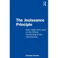The Jouissance Principle: Kant, Sade and Lacan on the Ethical Functioning of the Unconscious