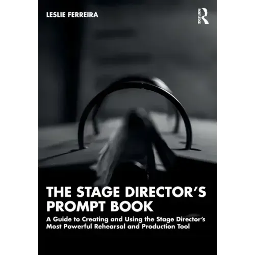 The Stage Director's Prompt Book: A Guide to Creating and Using the Stage Director's Most Powerful Rehearsal and Production Tool