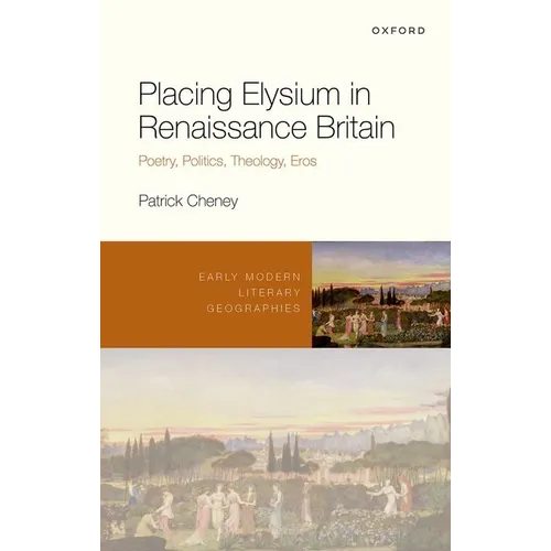Placing Elysium in Renaissance Britain: Poetry, Politics, Theology, Eros