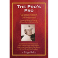 The Pro's Pro: Warren Smith, Golf Professional - Lessons on Life and Golf from the Ol' Pro at Cherry Hills Country Club
