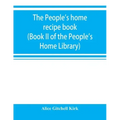 The people's home recipe book (Book II of the People's Home Library)