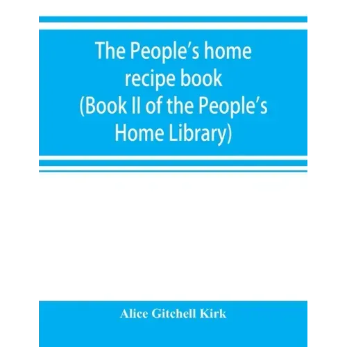 The people's home recipe book (Book II of the People's Home Library)