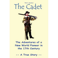The Cadet: The Adventures of a New World Pioneer in the 17th Century - A True Story