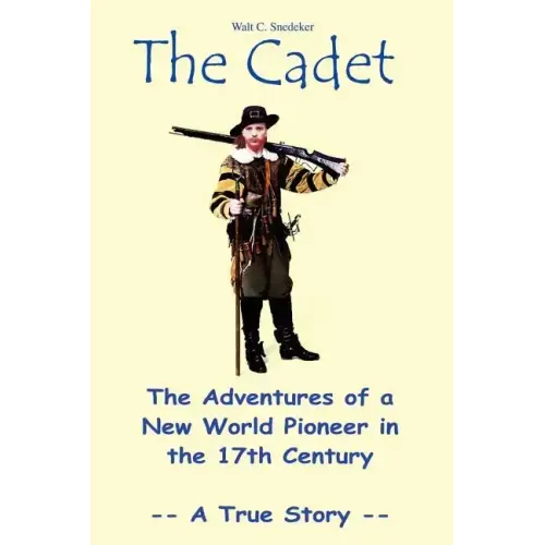 The Cadet: The Adventures of a New World Pioneer in the 17th Century - A True Story