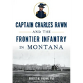 Captain Charles Rawn and the Frontier Infantry in Montana