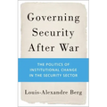 Governing Security After War: The Politics of Institutional Change in the Security Sector