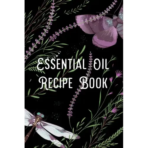 Essential Oil Recipe Book: Blend Recipes Plus Organizing Your Personal Blends