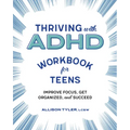 Thriving with ADHD Workbook for Teens: Improve Focus, Get Organized, and Succeed
