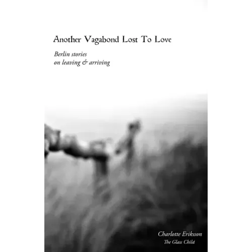 Another Vagabond Lost To Love: Berlin Stories on Leaving & Arriving