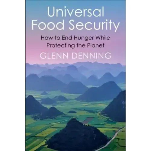 Universal Food Security: How to End Hunger While Protecting the Planet