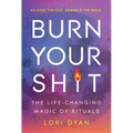 Burn Your Sh*t: The Life-Changing Magic of Rituals