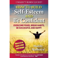 How to Build Self-Esteem and Be Confident: Overcome Fears, Break Habits, Be Successful and Happy