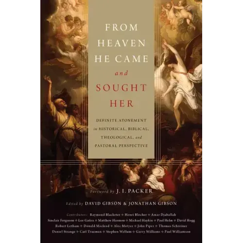 From Heaven He Came and Sought Her: Definite Atonement in Historical, Biblical, Theological, and Pastoral Perspective