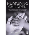 Nurturing Children: From Trauma to Growth Using Attachment Theory, Psychoanalysis and Neurobiology