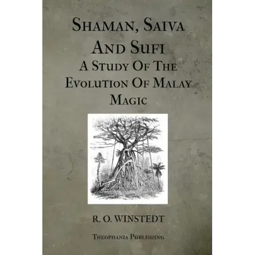 Shaman, Saiva And Sufi A Study Of The Evolution Of Malay Magic
