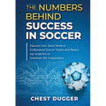 The Numbers Behind Success in Soccer: Discover how Some Modern Professional Soccer Teams and Players Use Analytics to Dominate the Competition