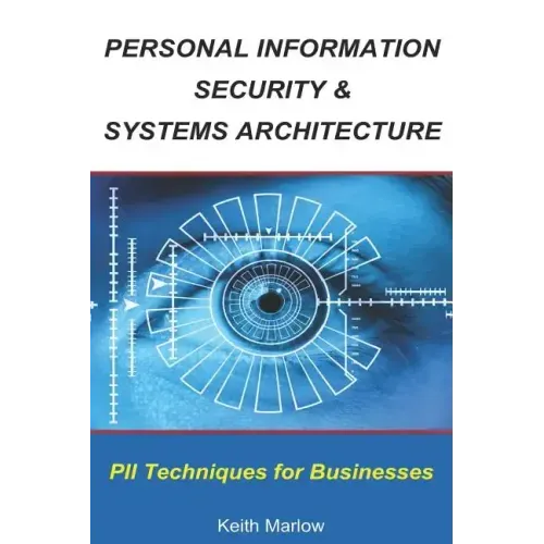 Personal Information Security & Systems Architecture: Techniques for PII Management in a Business