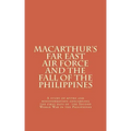 Macarthur's Far East Air Force and the Fall of the Philippines