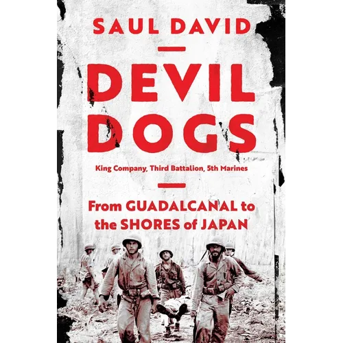 Devil Dogs: King Company, Third Battalion, 5th Marines: From Guadalcanal to the Shores of Japan