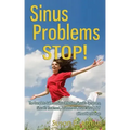 Sinus Problems STOP! - The Complete Guide on Sinus Infection, Sinusitis Symptoms, Sinusitis Treatment, & Secrets to Natural Sinus Relief without Harsh