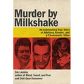 Murder by Milkshake: An Astonishing True Story of Adultery, Arsenic, and a Charismatic Killer