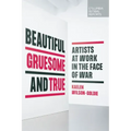Beautiful, Gruesome, and True: Artists at Work in the Face of War