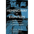 Hemingway at Eighteen: The Pivotal Year That Launched an American Legend