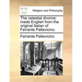 The Celestial Divorce: Made English from the Original Italian of Ferrante Pallavicino.