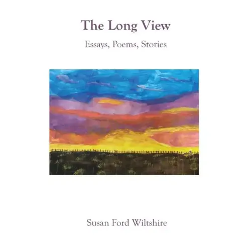The Long View: Essays, Poems, Stories