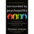 Surrounded by Psychopaths: How to Protect Yourself from Being Manipulated and Exploited in Business (and in Life) [The Surrounded by Idiots Series]