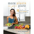More Plants on Your Plate: Over 75 Fast and Easy Plant-Forward Recipes & Meal Prep Tips