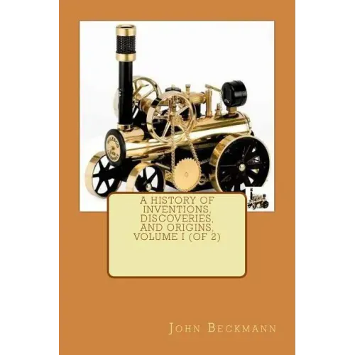 A History of Inventions, Discoveries, and Origins, Volume I (of 2)