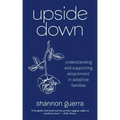 Upside Down: Understanding and Supporting Attachment in Adoptive Families